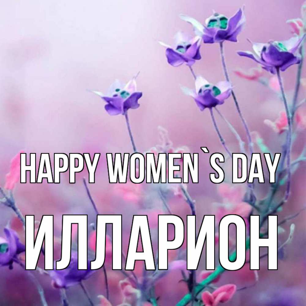 Greetings card с именем, Илларион happy women`s day международный женский день 2 Greetings with text for free download 